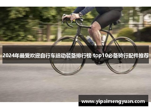 2024年最受欢迎自行车运动装备排行榜 top10必备骑行配件推荐